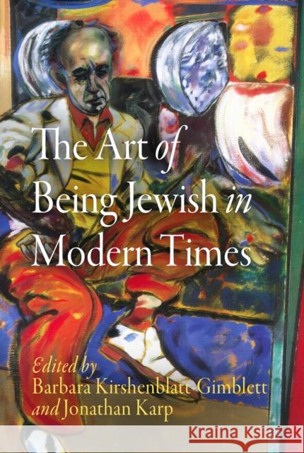 The Art of Being Jewish in Modern Times Barbara Kirshenblatt-Gimblett Jonathan Karp 9780812220476 University of Pennsylvania Press - książka