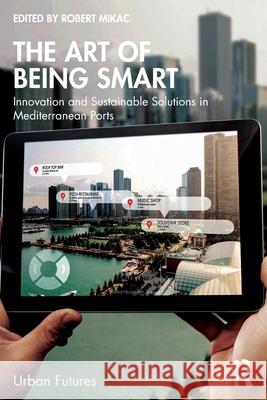 The Art of Being Smart: Innovation and Sustainable Solutions in Mediterranean Ports Robert Mikac 9781032987705 Routledge India - książka