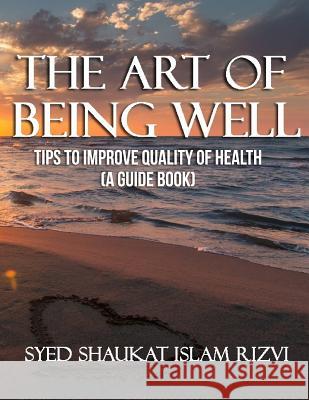 The Art of Being Well Shaukat Islam Syed Rizvi 9781975782627 Createspace Independent Publishing Platform - książka