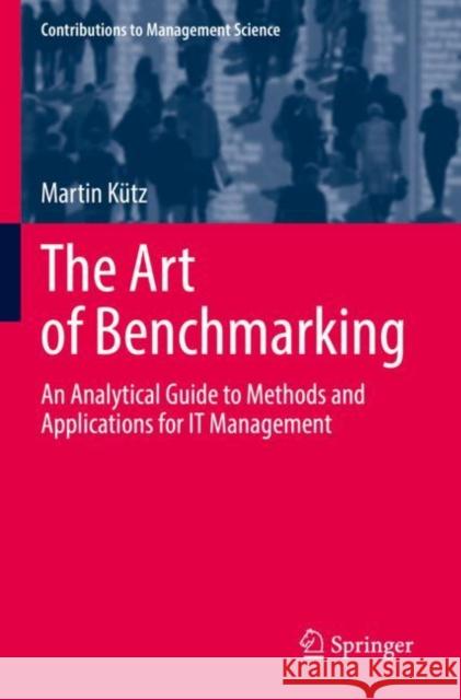 The Art of Benchmarking: An Analytical Guide to Methods and Applications for IT Management Martin K?tz 9783030905880 Springer - książka