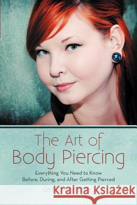 The Art of Body Piercing: Everything You Need to Know Before, During, and After Getting Pierced Gaffaney, Genia 9780595482757 iUniverse.com - książka