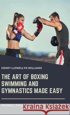 The Art of Boxing Swimming and Gymnastics Made Easy Henry Llewellyn Williams 9789390877164 Mjp Publisher - książka