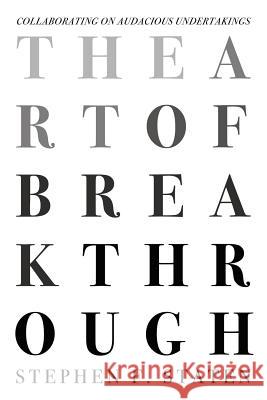 The Art of Breakthrough: Collaborating on Audacious Undertakings Stephen Staten 9781790487370 Independently Published - książka