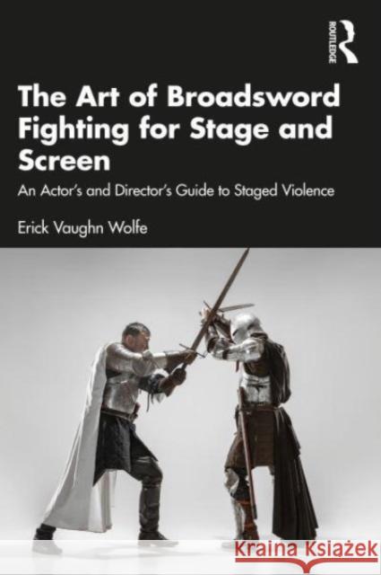 The Art of Broadsword Fighting for Stage and Screen Erick Vaughn Wolfe 9781032356044 Taylor & Francis Ltd - książka
