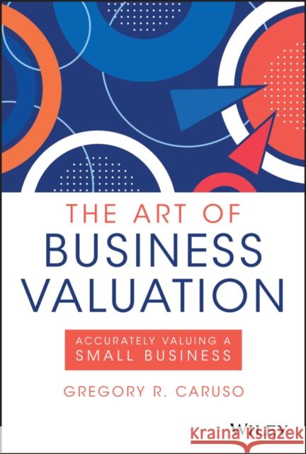The Art of Business Valuation: Accurately Valuing a Small Business Caruso, Gregory R. 9781119605997 Wiley - książka