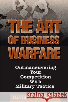 The Art of Business Warfare: Outmaneuvering Your Competition with Military Tactics Leppanen, David W. 9780595141081 Writers Club Press - książka