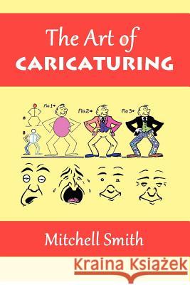 The Art of Caricaturing: A Series of Lessons Covering All Branches of the Art of Caricaturing Mitchell Smith 9781610279130 Quid Pro, LLC - książka