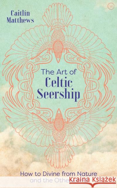 The Art of Celtic Seership: How to Divine from Nature and the Otherworld Caitlin Matthews 9781786784902 Watkins Media Limited - książka