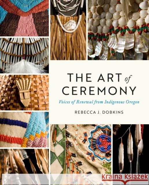 The Art of Ceremony: Voices of Renewal from Indigenous Oregon Rebecca J. Dobkins 9780295750309 University of Washington Press - książka