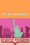 The Art of Change Kelly Andria 9781477120019 Xlibris Corporation