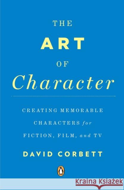 The Art of Character: Creating Memorable Characters for Fiction, Film, and TV David Corbett 9780143121572  - książka