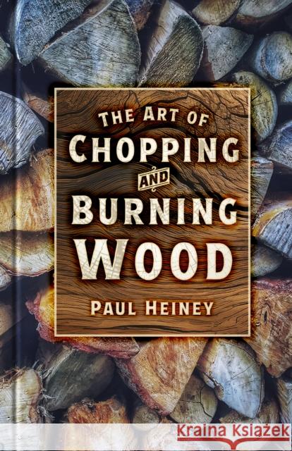 The Art of Chopping and Burning Wood Paul Heiney 9781837050635 The History Press Ltd - książka