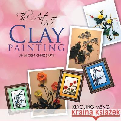 The Art of Clay Painting: An Ancient Chinese Art II Xiaojing Meng 9781491811818 Authorhouse - książka
