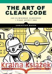 The Art of Clean Code Christian Mayer 9788383220642 Helion - książka