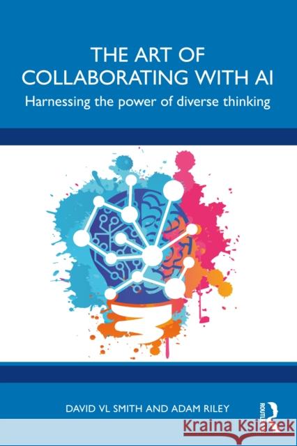 The Art of Collaborating with AI: Harnessing the Power of Diverse Thinking Adam Riley 9781032839851 Taylor & Francis Ltd - książka