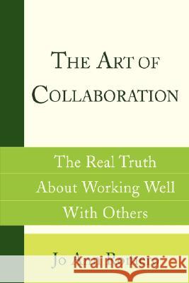 The Art of Collaboration: The Real Truth about Working Well with Others Romero, Jo Ann 9780595447190 iUniverse - książka