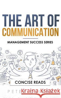 The Art of Communication: How to Inspire and Motivate Success Through Better Communication Concise Reads Peter Oliver 9781977015228 Independently Published - książka