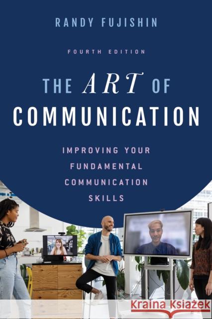 The Art of Communication: Improving Your Fundamental Communication Skills Randy Fujishin 9781538164464 Rowman & Littlefield Publishers - książka