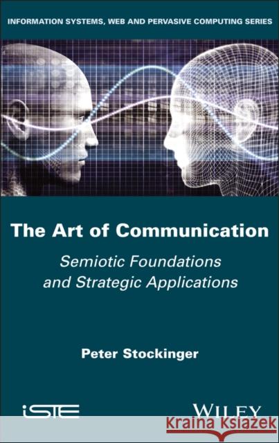 The Art of Communication: Semiotic Foundations and Strategic Applications Peter Stockinger 9781836690122 Wiley-Iste - książka