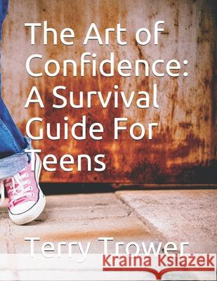 The Art of Confidence: A Survival Guide For Teens Trower, Terry 9781792150869 Independently Published - książka