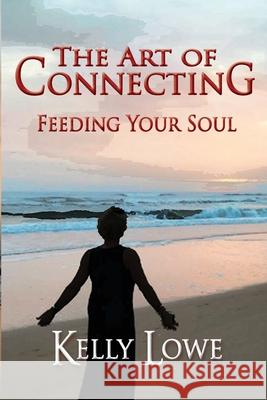 The Art of Connecting: Feeding Your Soul Kelly Lowe 9781656146182 Independently Published - książka