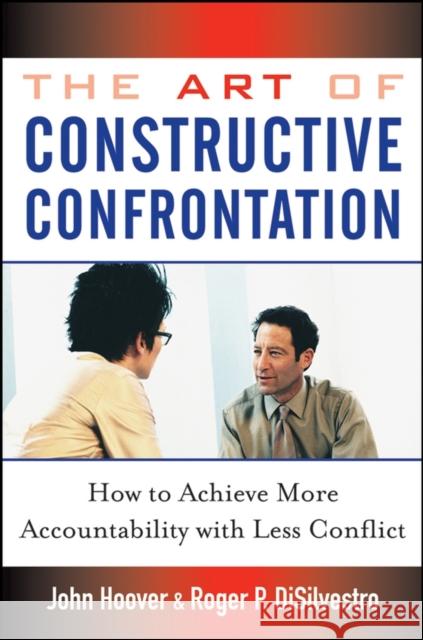 The Art of Constructive Confrontation: How to Achieve More Accountability with Less Conflict Hoover, John 9780471718536 John Wiley & Sons - książka