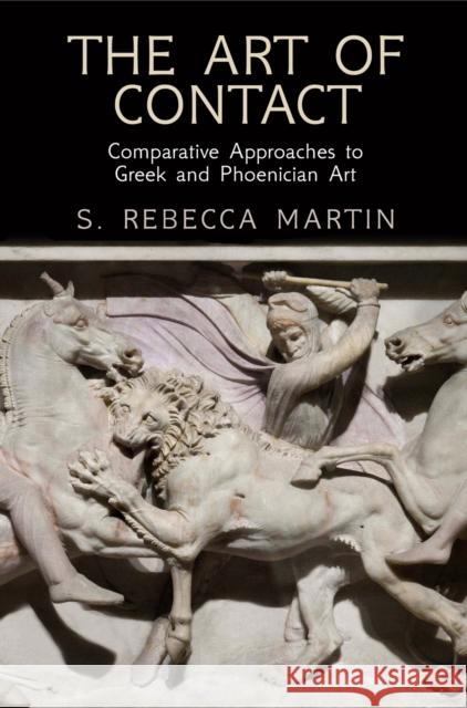 The Art of Contact: Comparative Approaches to Greek and Phoenician Art S. Rebecca Martin 9780812249088 University of Pennsylvania Press - książka