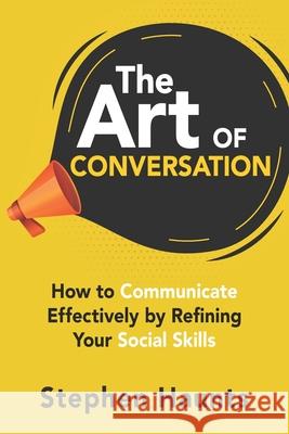 The Art of Conversation: How to Communicate Effectively by Refining Your Social Skills Stephen Haunts 9781710541441 Independently Published - książka