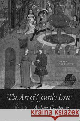 The Art of Courtly Love Andreas Capellanus Jan Ziolkowski 9780231136563 Columbia University Press - książka