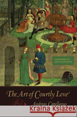 The Art of Courtly Love Andreas Capellanus Jan Ziolkowski 9780231136570 Columbia University Press - książka