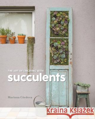 The Art of Creating with succulents Mariana Córdova 9781637287873 Writers Republic LLC - książka