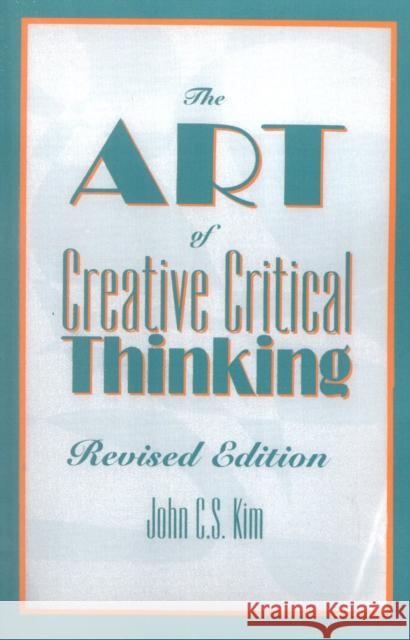 The Art of Creative Critical Thinking, Revised Edition Kim, John C. S. 9780819195982 University Press of America - książka
