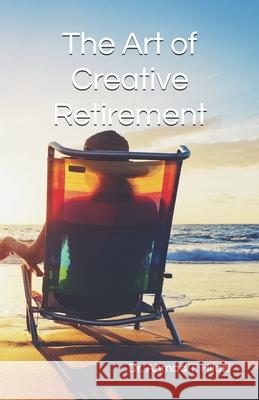 The Art of Creative Retirement Ahmad Tawfiq Hijazi 9781797491103 Independently Published - książka