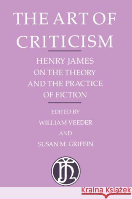 The Art of Criticism: Henry James on the Theory and the Practice of Fiction James, Henry 9780226391977 University of Chicago Press - książka