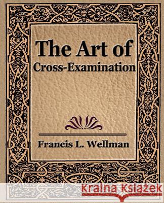 The Art of Cross Examination L. Wellman Franci 9781594623097 Book Jungle - książka