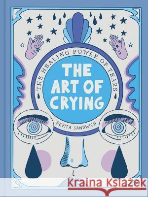 The Art of Crying: The Healing Power of Tears Pepita Sandwich 9780316532556 Voracious - książka