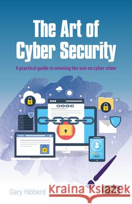 The Art of Cyber Security: A Practical Guide to Winning the War on Cyber Crime It Governance Publishing 9781787783652 Itgp - książka