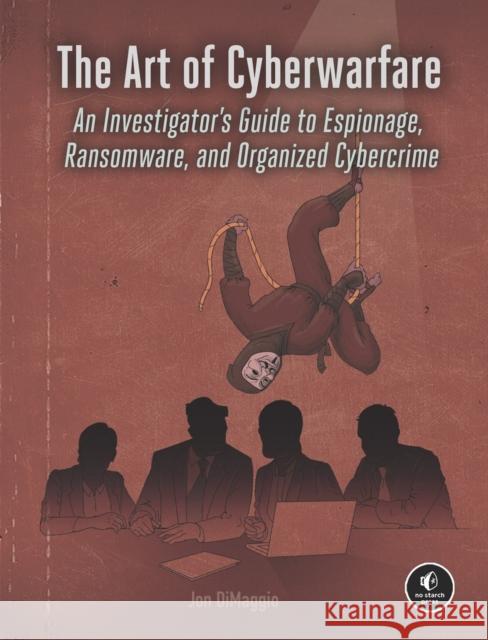 The Art of Cyberwarfare: An Investigator's Guide to Espionage, Ransomware, and Organized Cybercrime Jon Dimaggio 9781718502147 No Starch Press,US - książka