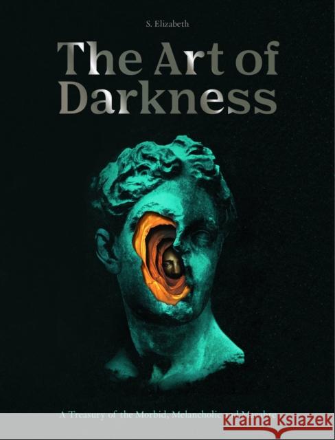 The Art of Darkness: A Treasury of the Morbid, Melancholic and Macabre S. Elizabeth 9780711269200 Quarto Publishing PLC - książka