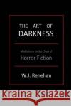The Art of Darkness: Meditations on the Effect of Horror Fiction W. J. Renehan 9780615798738 New Street Communications, LLC