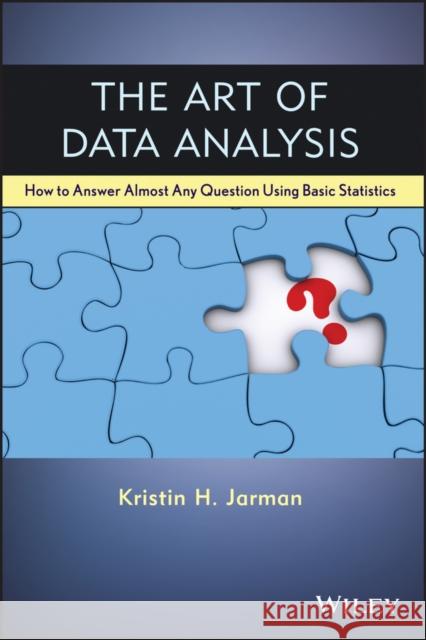 The Art of Data Analysis: How to Answer Almost Any Question Using Basic Statistics Jarman, Kristin H. 9781118411315 John Wiley & Sons - książka