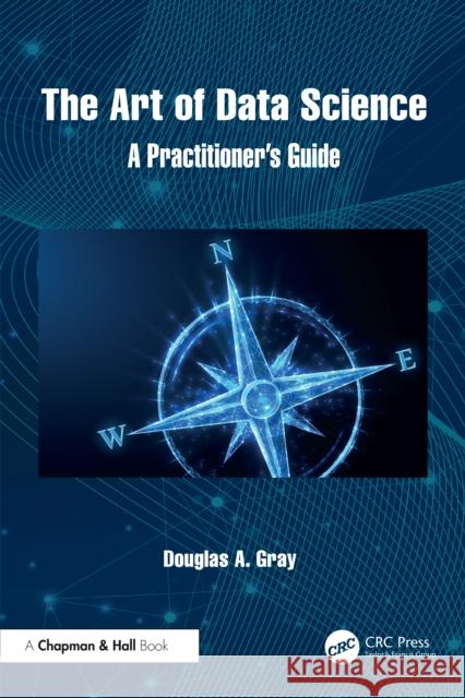 The Art of Data Science: A Practitioner's Guide Douglas Gray 9781032818177 CRC Press - książka