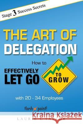 The Art of Delegation: How to Effectively Let Go to Grow with 20-34 Employees Laurie L. Taylor 9781537419114 Createspace Independent Publishing Platform - książka