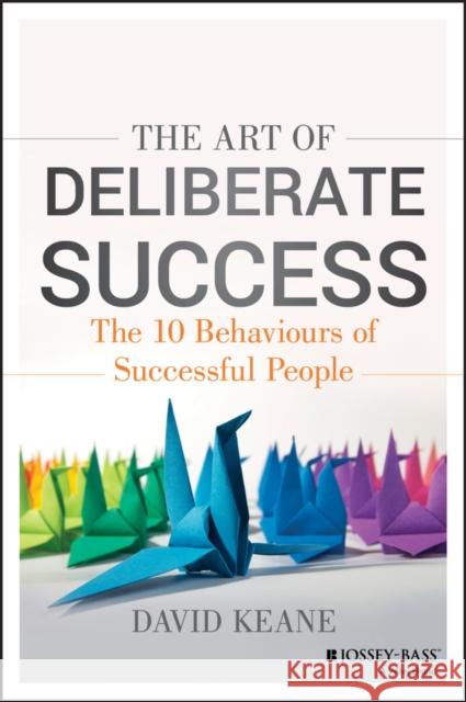 The Art of Deliberate Success: The 10 Behaviours of Successful People Keane, David 9781118487648 John Wiley & Sons Inc - książka