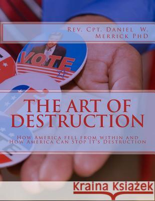 The Art Of Destruction: How America fell from within and How America Can Stop It's Destruction Merrick, Daniel W. 9781533498588 Createspace Independent Publishing Platform - książka