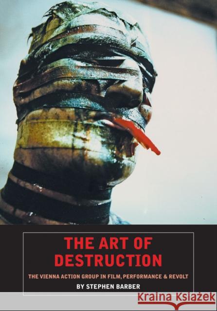 The Art Of Destruction: The Vienna Action Group In Film, Art & Performance Stephen Barber 9780983248019 Solar Books - książka