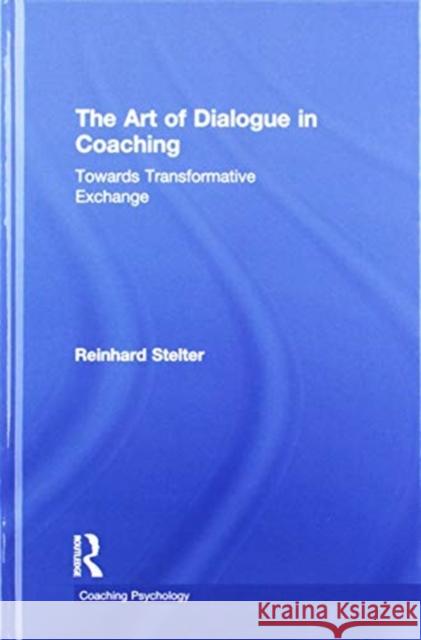 The Art of Dialogue in Coaching: Towards Transformative Exchange Reinhard Stelter 9781138543546 Routledge - książka