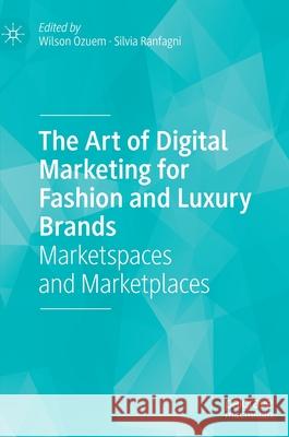 The Art of Digital Marketing for Fashion and Luxury Brands: Marketspaces and Marketplaces Ozuem, Wilson 9783030703233 Palgrave MacMillan - książka