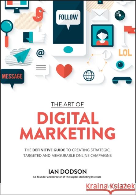 The Art of Digital Marketing: The Definitive Guide to Creating Strategic, Targeted, and Measurable Online Campaigns Ian (The Digital Marketing Institute) Dodson 9781119265702 John Wiley & Sons Inc - książka