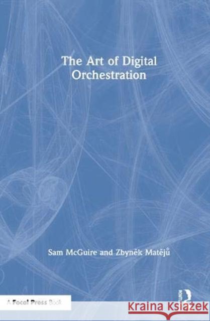 The Art of Digital Orchestration Sam McGuire Zbyněk Matějů 9780367362751 Focal Press - książka